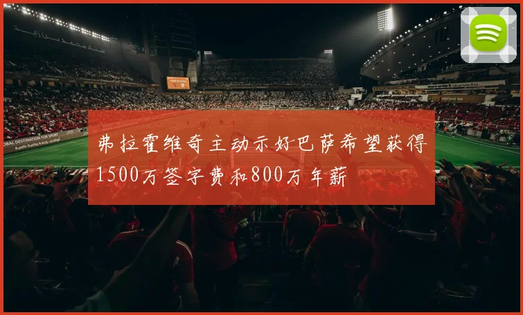 弗拉霍维奇主动示好巴萨希望获得1500万签字费和800万年薪